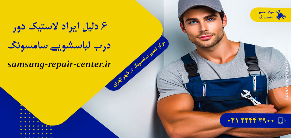 6 دلیل ایراد لاستیک دور درب لباسشویی سامسونگ